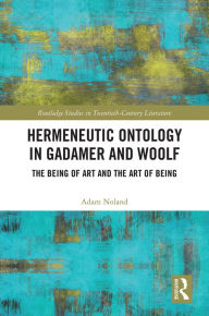 Title: Hermeneutic Ontology in Gadamer and Woolf: The Being of Art and the Art of Being, Author: Adam Noland