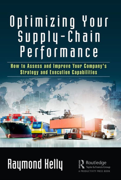 Optimizing Your Supply-Chain Performance: How to Assess and Improve Your Company's Strategy and Execution Capabilities