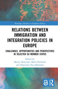 Title: Relations between Immigration and Integration Policies in Europe: Challenges, Opportunities and Perspectives in Selected EU Member States, Author: Maciej Duszczyk