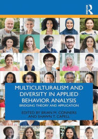 Title: Multiculturalism and Diversity in Applied Behavior Analysis: Bridging Theory and Application, Author: Brian M. Conners