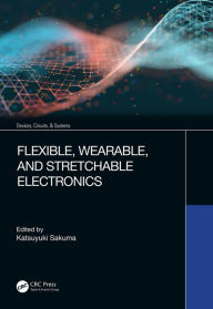 Title: Flexible, Wearable, and Stretchable Electronics, Author: Katsuyuki Sakuma