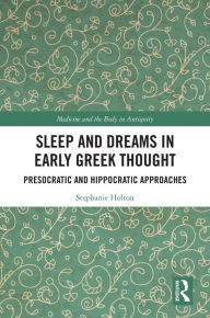 Title: Sleep and Dreams in Early Greek Thought: Presocratic and Hippocratic Approaches, Author: Stephanie Holton