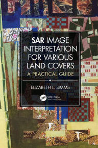 Title: SAR Image Interpretation for Various Land Covers: A Practical Guide, Author: Elizabeth Simms