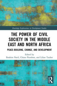 Title: The Power of Civil Society in the Middle East and North Africa: Peace-building, Change, and Development, Author: Ibrahim Natil