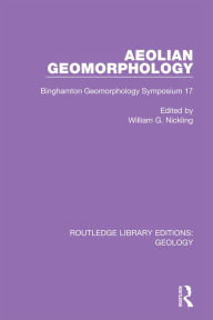 Title: Aeolian Geomorphology: Binghamton Geomorphology Symposium 17, Author: William G. Nickling