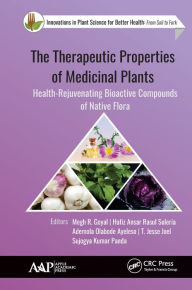 Title: The Therapeutic Properties of Medicinal Plants: Health-Rejuvenating Bioactive Compounds of Native Flora, Author: Megh R. Goyal