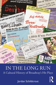 Title: In the Long Run: A Cultural History of Broadway's Hit Plays, Author: Jordan Schildcrout