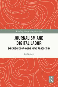 Title: Journalism and Digital Labor: Experiences of Online News Production, Author: Tai Neilson