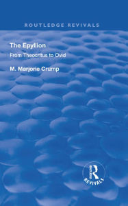 Title: The Epyllion: From Theocritus to Ovid, Author: M. Marjorie Crump