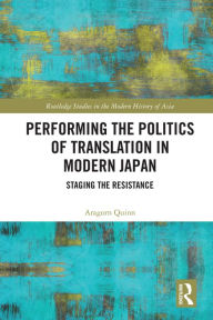 Title: Performing the Politics of Translation in Modern Japan: Staging the Resistance, Author: Aragorn Quinn