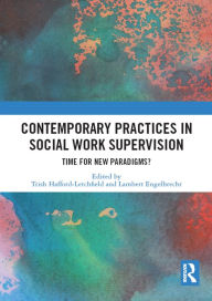 Title: Contemporary Practices in Social Work Supervision: Time for New Paradigms?, Author: Trish Hafford-Letchfield