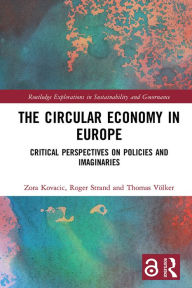 Title: The Circular Economy in Europe: Critical Perspectives on Policies and Imaginaries, Author: Zora Kovacic