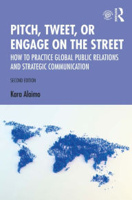 Title: Pitch, Tweet, or Engage on the Street: How to Practice Global Public Relations and Strategic Communication, Author: Kara Alaimo