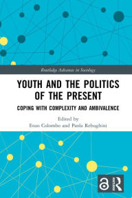 Title: Youth and the Politics of the Present: Coping with Complexity and Ambivalence, Author: Enzo Colombo