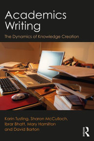 Title: Academics Writing: The Dynamics of Knowledge Creation, Author: Karin Tusting