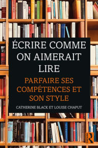 Title: Écrire comme on aimerait lire: Parfaire ses compétences et son style, Author: Catherine Black