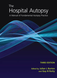 Title: The Hospital Autopsy: A Manual of Fundamental Autopsy Practice, Third Edition, Author: Julian Burton