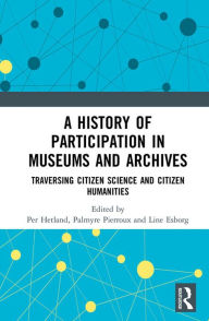 Title: A History of Participation in Museums and Archives: Traversing Citizen Science and Citizen Humanities, Author: Per Hetland