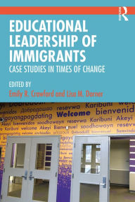 Title: Educational Leadership of Immigrants: Case Studies in Times of Change, Author: Emily R. Crawford