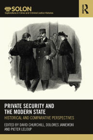 Title: Private Security and the Modern State: Historical and Comparative Perspectives, Author: David Churchill