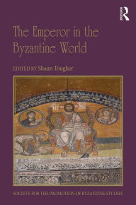 Title: The Emperor in the Byzantine World: Papers from the Forty-Seventh Spring Symposium of Byzantine Studies, Author: Shaun Tougher