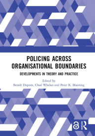 Title: Policing Across Organisational Boundaries: Developments in Theory and Practice, Author: Benoît Dupont