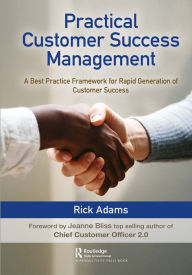 Title: Practical Customer Success Management: A Best Practice Framework for Rapid Generation of Customer Success, Author: Rick Adams