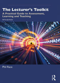 Title: The Lecturer's Toolkit: A Practical Guide to Assessment, Learning and Teaching, Author: Phil Race