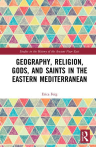 Title: Geography, Religion, Gods, and Saints in the Eastern Mediterranean, Author: Erica Ferg