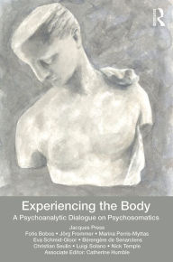 Title: Experiencing the Body: A Psychoanalytic Dialogue on Psychosomatics, Author: Jacques Press
