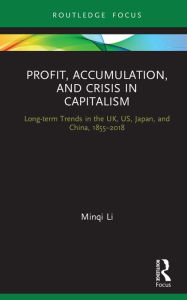 Title: Profit, Accumulation, and Crisis in Capitalism: Long-term Trends in the UK, US, Japan, and China, 1855-2018, Author: Minqi Li