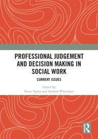 Title: Professional Judgement and Decision Making in Social Work: Current Issues, Author: Brian Taylor