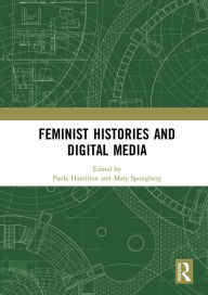 Title: Feminist Histories and Digital Media, Author: Paula Hamilton
