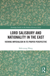 Title: Lord Salisbury and Nationality in the East: Viewing Imperialism in its Proper Perspective, Author: Shih-tsung Wang