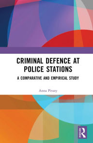 Title: Criminal Defence at Police Stations: A Comparative and Empirical Study, Author: Anna Pivaty