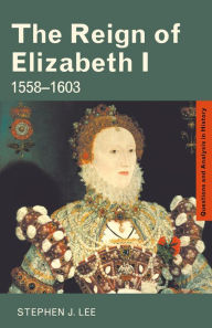 Title: The Reign of Elizabeth I: 1558-1603, Author: Stephen J. Lee