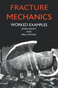 Title: Fracture Mechanics: Worked Examples, Author: John Knott