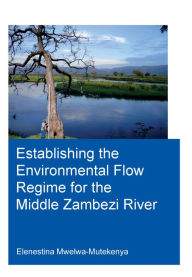 Title: Establishing the Environmental Flow Regime for the Middle Zambezi River, Author: Elenestina Mwelwa-Mutekenya