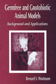 Title: Germfree and Gnotobiotic Animal Models: Background and Applications, Author: Bernard S. Wostmann