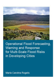 Title: Operational Flood Forecasting, Warning and Response for Multi-Scale Flood Risks in Developing Cities, Author: María Carolina Rogelis