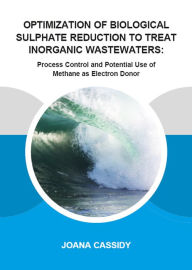 Title: Optimization of Biological Sulphate Reduction to Treat Inorganic Wastewaters: Process Control and Potential Use of Methane as Electron Donor, Author: Joana Cassidy