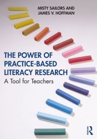 Title: The Power of Practice-Based Literacy Research: A Tool for Teachers, Author: Misty Sailors