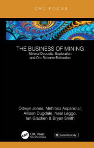 Title: The Business of Mining: Mineral Deposits, Exploration and Ore-Reserve Estimation (Volume 3), Author: Ifan Odwyn Jones