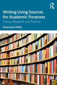 Title: Writing Using Sources for Academic Purposes: Theory, Research and Practice, Author: Rosemary Wette