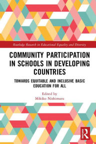 Title: Community Participation with Schools in Developing Countries: Towards Equitable and Inclusive Basic Education for All, Author: Mikiko Nishimura