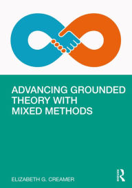 Title: Advancing Grounded Theory with Mixed Methods, Author: Elizabeth G. Creamer