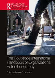 Title: The Routledge International Handbook of Organizational Autoethnography, Author: Andrew Herrmann