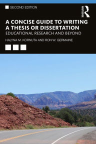 Title: A Concise Guide to Writing a Thesis or Dissertation: Educational Research and Beyond, Author: Halyna M. Kornuta