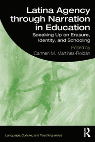 Title: Latina Agency through Narration in Education: Speaking Up on Erasure, Identity, and Schooling, Author: Carmen M. Martinez-Roldan