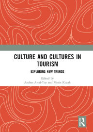 Title: Culture and Cultures in Tourism: Exploring New Trends, Author: Andres Artal-Tur